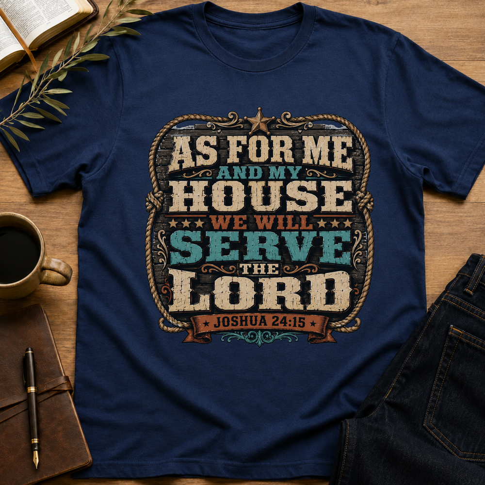 As For Me And My House We Will Serve The Lord - Joshua 24:15 T-Shirt